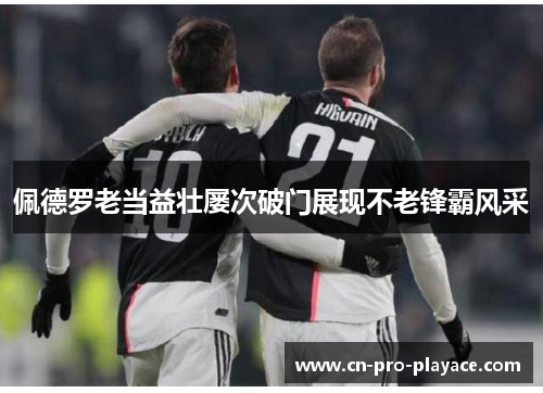 佩德罗老当益壮屡次破门展现不老锋霸风采