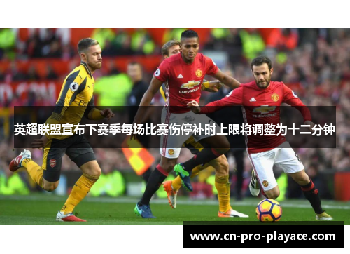 英超联盟宣布下赛季每场比赛伤停补时上限将调整为十二分钟